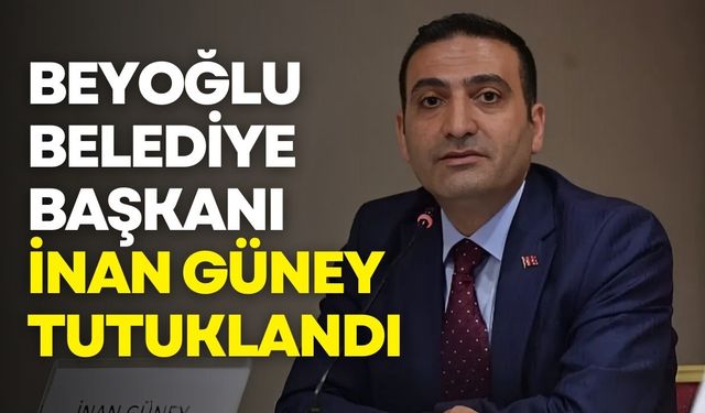 İBB soruşturmasında yeni gelişme: Beyoğlu Belediye Başkanı İnan Güney tutuklandı