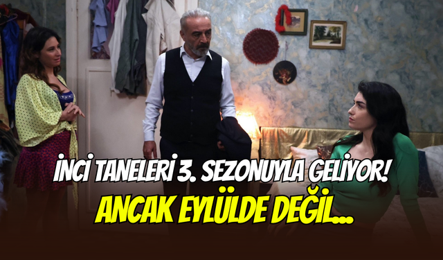 Eylül’de yayınlanacağı bekleniyordu: İnci Taneleri dizisinin 3. sezon tarihi açıklandı