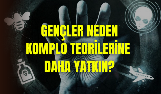 Gençler neden komplo teorilerine yatkın? Üç kritik sebebi var