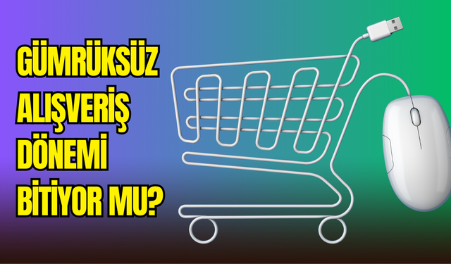 Gümrüksüz alışveriş dönemi bitiyor mu? Ticaret Bakanlığı 30 euro limitini sıfırlıyor