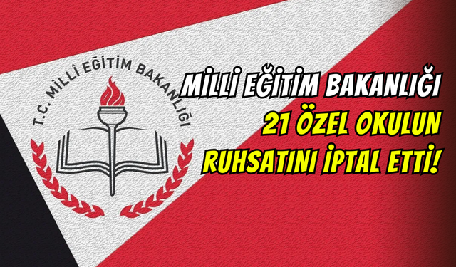 Milli Eğitim Bakanlığı, 21 özel okulun ruhsatını iptal etti