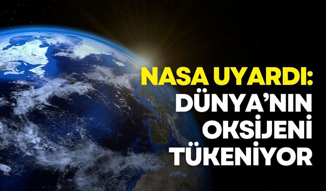NASA uyardı: Dünya’nın oksijeni tükeniyor
