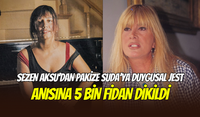 Sezen Aksu’dan Pakize Suda’ya duygusal jest: Anısına 5 bin fidan diktirdi