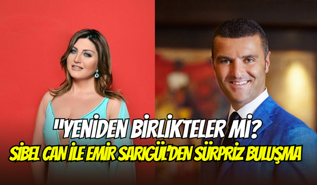 Sibel Can ile Emir Sarıgül aşkı alevlendi mi? Yemekte yakalandılar