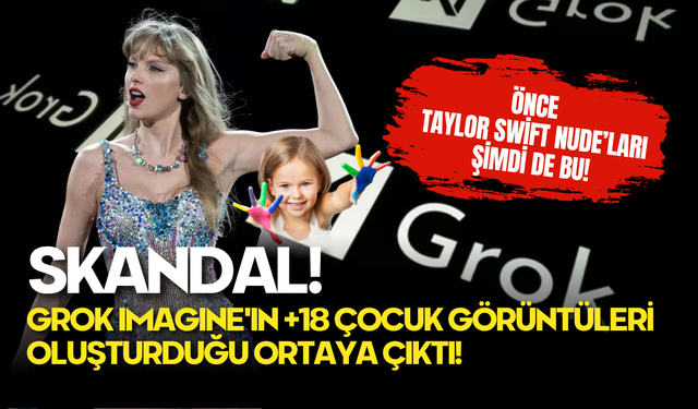 SKANDAL! Grok Imagine'ın Taylor Swift Nude'larından Sonra Çocuk Görüntüleri de Oluşturduğu Ortaya Çıktı!
