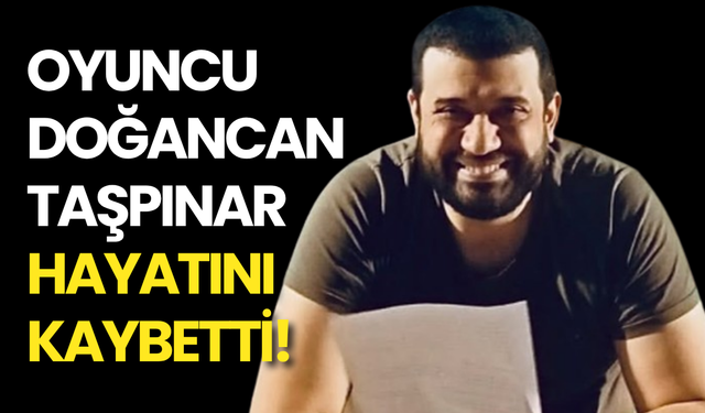 Tiyatro ve Dizi Oyuncusu Doğacan Taşpınar Vefat Etti