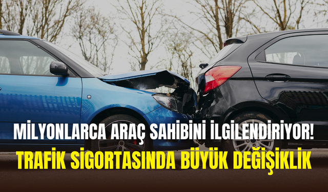 Trafik sigortasında büyük değişiklik: Milyonlarca sürücüyü ilgilendiriyor