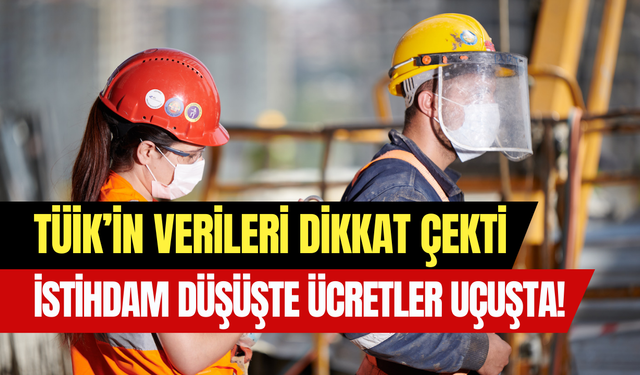 TÜİK açıkladı: İstihdam yavaşladı, ücretler uçuşta