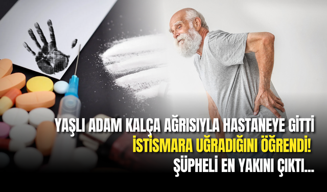 Yaşlı Adam Kalça Ağrısıyla Hastaneye Gitti, İstismara Uğradığını Öğrendi! Şüpheli En Yakını Çıktı...