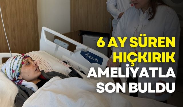 6 ay süren hıçkırık Gaziantep’te son buldu: Özel operasyonla sağlığına kavuştu