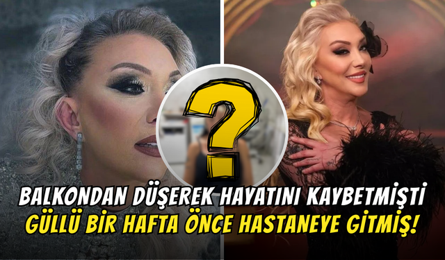 Balkondan Düşerek Hayatını Kaybetmişti: Güllü Bir Hafta Önce Hastaneye Gitmiş!