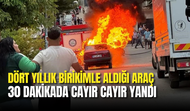 Dört Yıllık Birikimle Aldığı Araç 30 Dakikada Cayır Cayır Yandı
