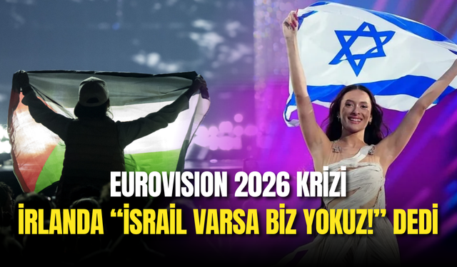 Eurovision 2026 Krizi Patladı: İrlanda “İsrail Varsa Biz Yokuz!” Dedi