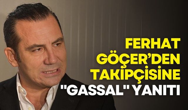 Ferhat Göçer’den takipçisine "Gassal" yanıtı