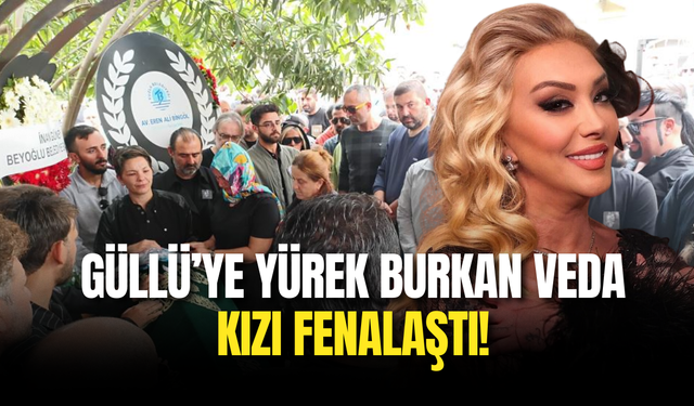 Güllü Son Yolculuğuna Uğurlandı: Kızı Fenalaştı