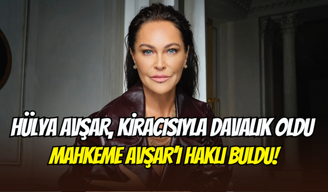 Hülya Avşar, kiracısıyla mahkemelik oldu: Yeni kira 45 bin TL