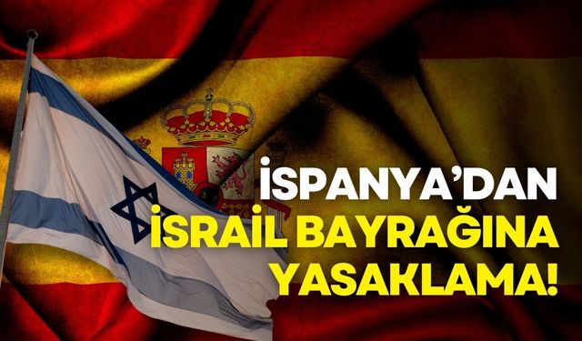 İspanya’dan İsrail bayrağına yasaklama!