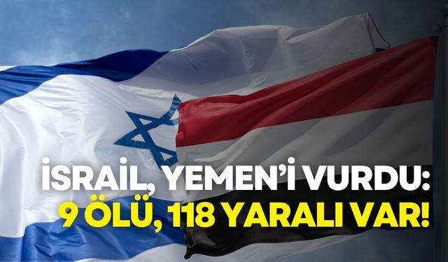İsrail, Yemen’e hava saldırısını doğruladı: 9 ölü, 118 yaralı