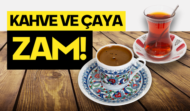 Kahve ve Çaya ZAM! Fiyatlar Neredeyse İkiye Katlanıyor...