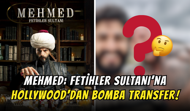 Mehmed: Fetihler Sultanı’na Hollywood’dan Bomba Transfer!