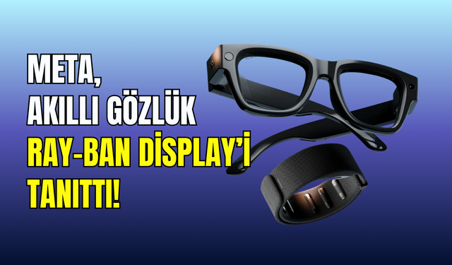 Meta, 799 dolarlık akıllı gözlük Ray-Ban Display’i tanıttı