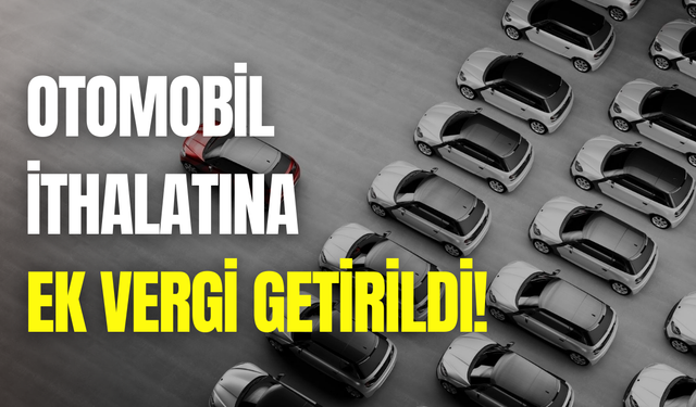 Otomobil ithalatına yeni ek vergi: Resmi Gazete’de yayımlandı