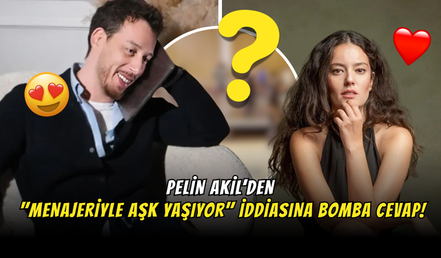 Pelin Akil’den "Menajeriyle Aşk Yaşıyor" İddiasına Bomba Cevap!