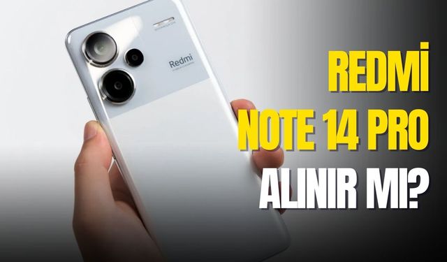 Redmi Note 14 Pro alınır mı? Adeta amiral gemisi!