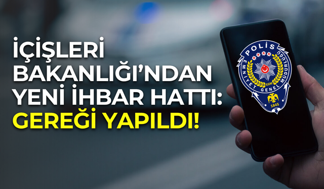 İçişleri Bakanlığı’ndan yeni ihbar hattı: ‘’Gereği Yapıldı’’ yakında hizmete sunulacak