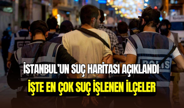 İstanbul’un suç haritası açıklandı: İşte 2025’te en çok suç işlenen ilçeler