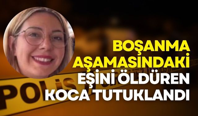 İzmir'de kadın cinayeti: Boşanma aşamasındaki eşini bıçaklayan A.G. tutuklandı