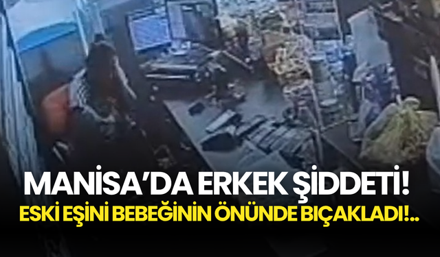 Manisa’da Erkek Şiddeti! Eski Eşini Bebeğinin Önünde Bıçakladı!..