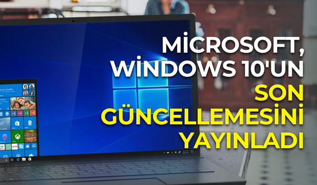 Microsoft, Windows 10’un son güncellemesini yayımladı