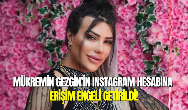 Mükremin Gezgin’in Instagram hesabına erişim engeli getirildi