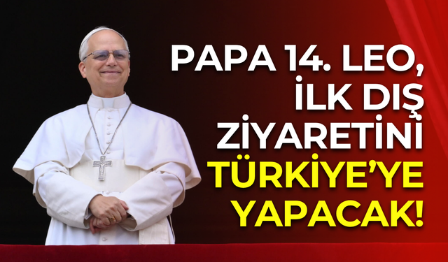 Vatikan lideri Papa 14. Leo uluslararası ziyaretlerine başlıyor: İlk durağı Türkiye olacak