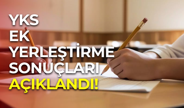 YKS 2025 ek yerleştirme sonuçları açıklandı