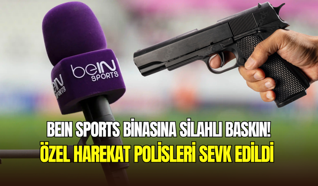 beIN Sports’un Ayazağa binasına silahlı baskın