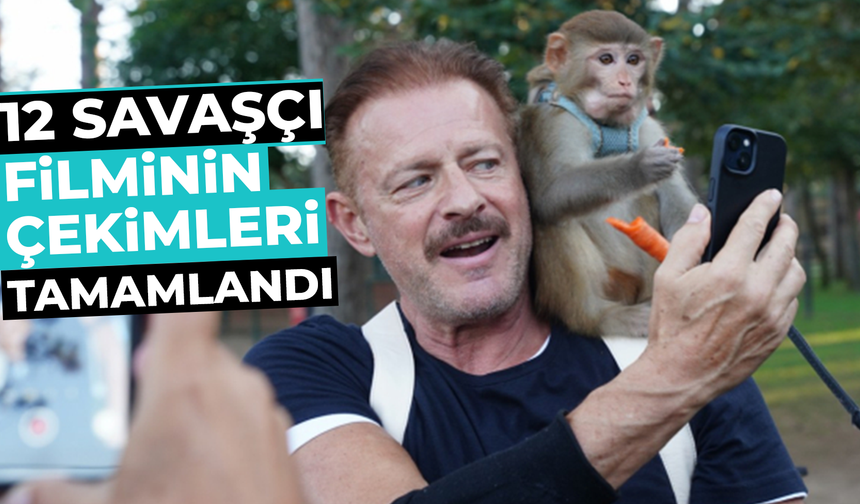 12 Savaşcı filminin çekimleri tamamlandı