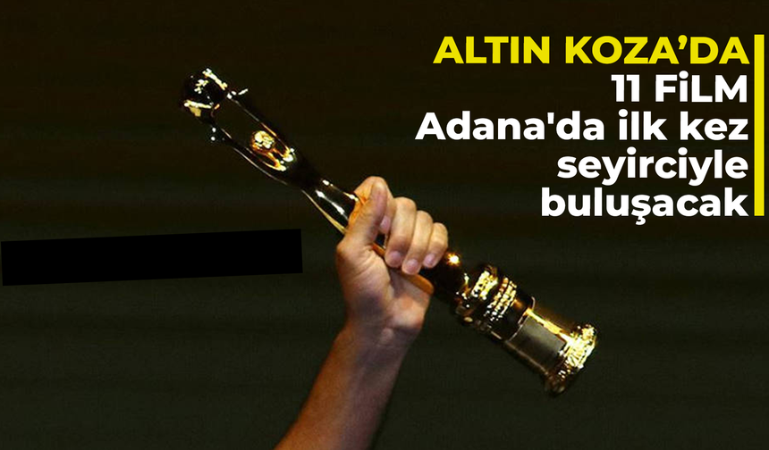 Altın Koza'da 11 film Adana'da ilk kez seyirciyle buluşacak