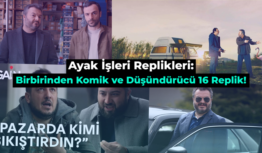 Ayak İşleri Replikleri: Birbirinden Komik ve Düşündürücü 16 Replik!