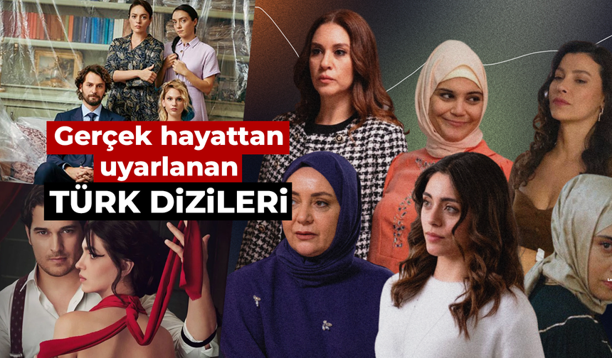 Gerçek Hayattan Uyarlanan Türk Dizileri: Hikayesi Gerçeğe Dayanan 7 Dizi!