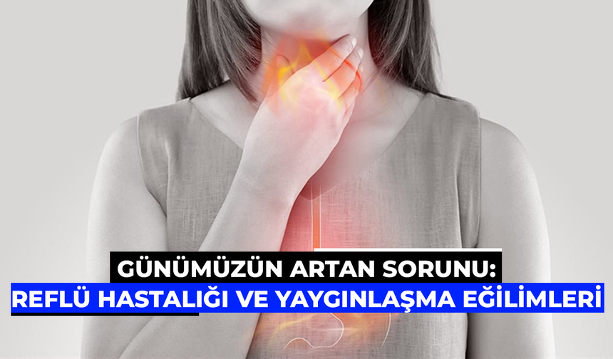 Günümüzün Artan Sorunu: Reflü Hastalığı ve Yaygınlaşma Eğilimleri