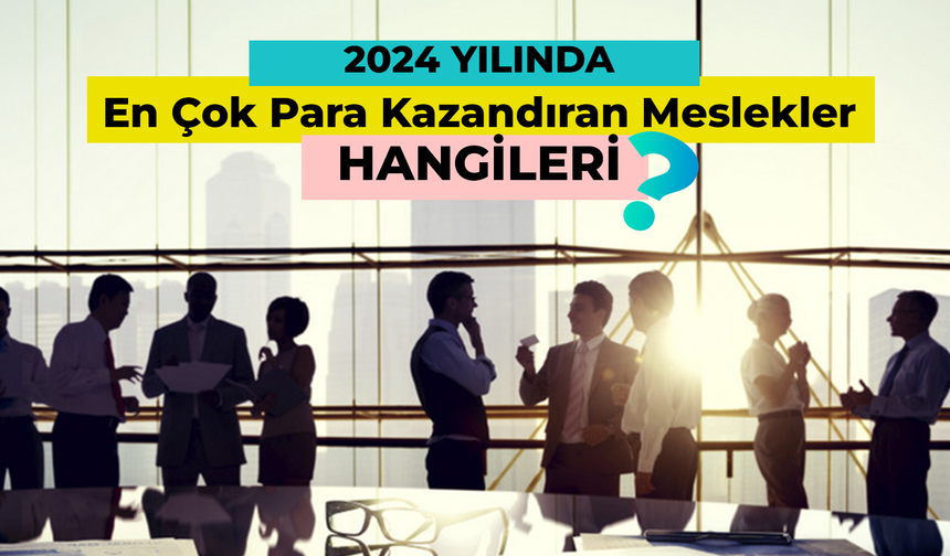 Bu Meslekler Çok Kârlı! 2024 Yılında En Çok Para Kazandıran Meslekler Hangileri?