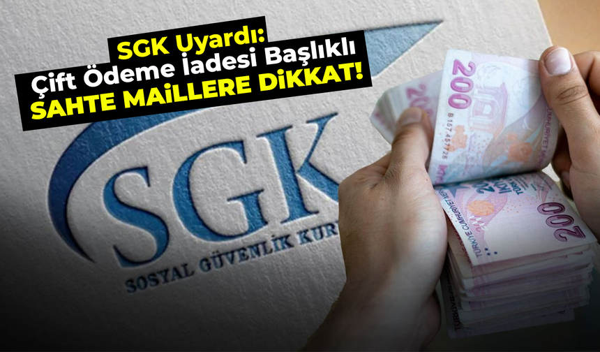 SGK Uyardı: Çift Ödeme İadesi Başlıklı Sahte Maillere Dikkat!