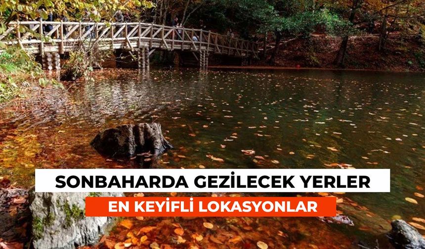 Sonbaharda Gezilecek Yerler: Mevsime Uygun En Keyifli Lokasyonlar!