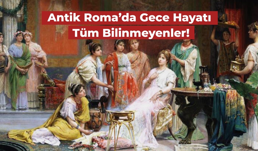 Antik Roma’da Gece Hayatı: Tüm Bilinmeyenler!