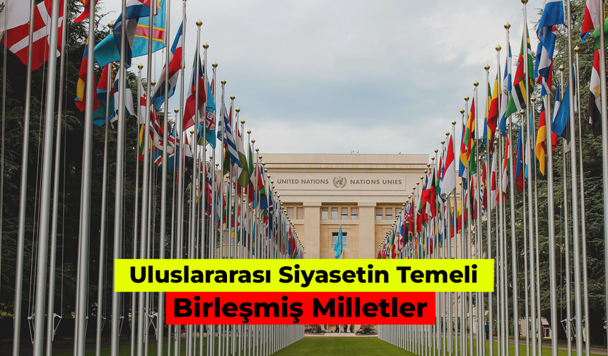 Uluslararası Siyasetin Temeli: Birleşmiş Milletler Tarihi