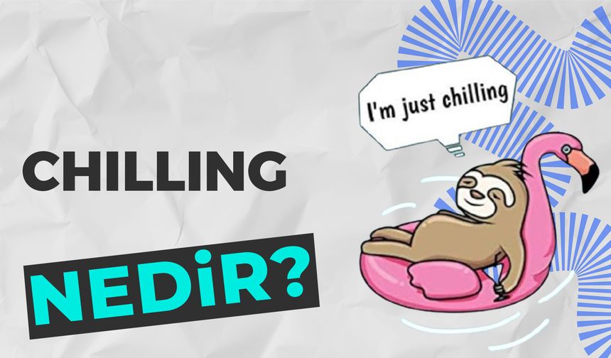 Chilling Nedir? “I’m Chilling” Ne Anlama Geliyor?