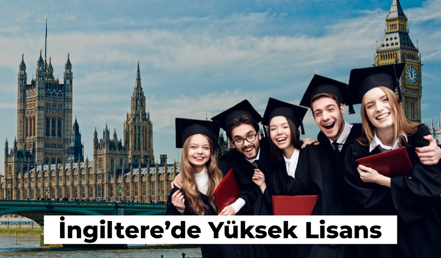 İngiltere'de Yüksek Lisans: Nasıl Yapılır? 2024 Güncel Bilgiler