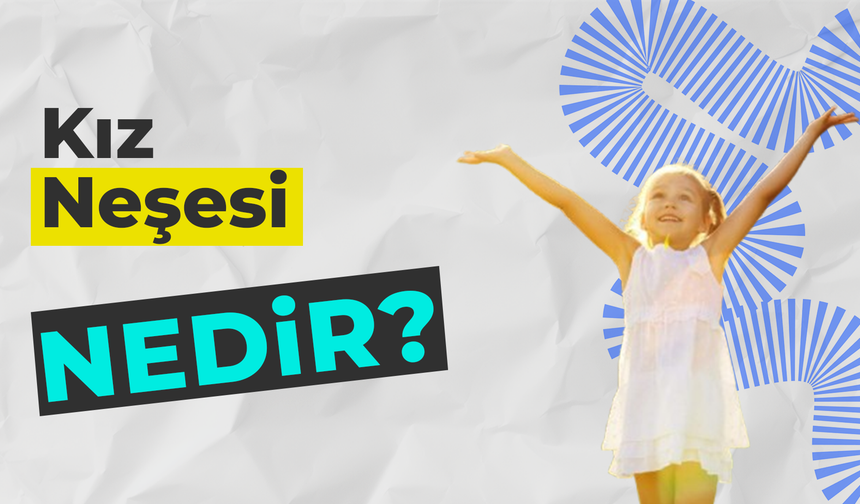 Sadece Kızlara Ait: Kız Neşesi Nedir?